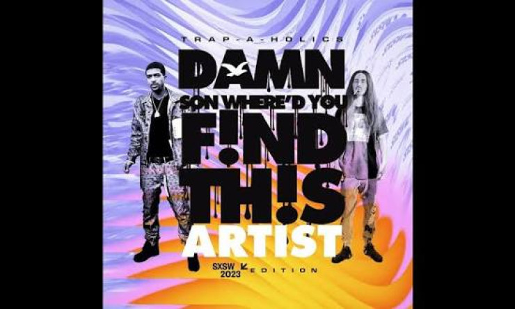 Trap-A-Holics- Damn Son Where'd You Find This Artist SXSW23